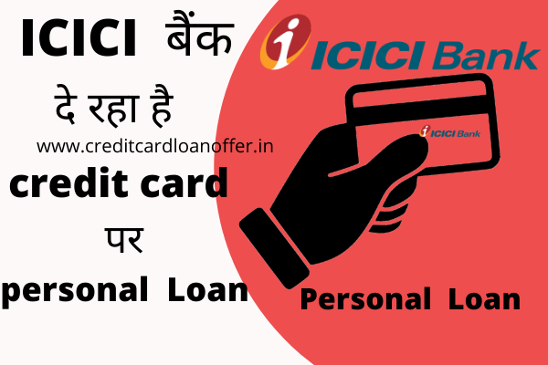 Personal loan on credit card is given by ICICI BANK : ICICI Bank, know   here  how  to  apply ?